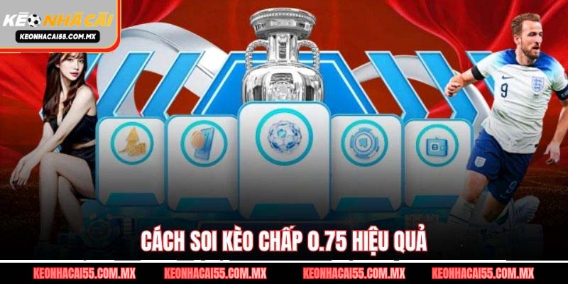Cách soi kèo chấp 0.75 hiệu quả